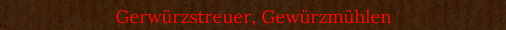 Gerw�rzstreuer, Gew�rzm�hlen