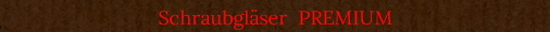 Schraubglser  PREMIUM